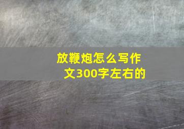 放鞭炮怎么写作文300字左右的