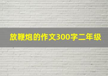 放鞭炮的作文300字二年级