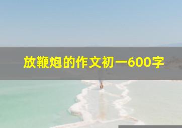 放鞭炮的作文初一600字