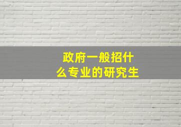 政府一般招什么专业的研究生