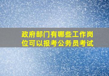 政府部门有哪些工作岗位可以报考公务员考试