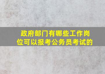 政府部门有哪些工作岗位可以报考公务员考试的