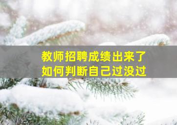 教师招聘成绩出来了如何判断自己过没过