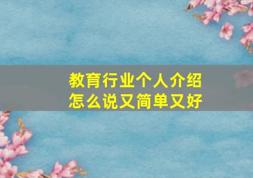 教育行业个人介绍怎么说又简单又好