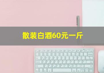 散装白酒60元一斤