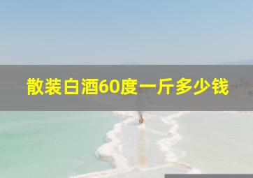 散装白酒60度一斤多少钱