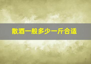 散酒一般多少一斤合适