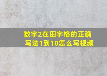 数字2在田字格的正确写法1到10怎么写视频