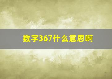 数字367什么意思啊