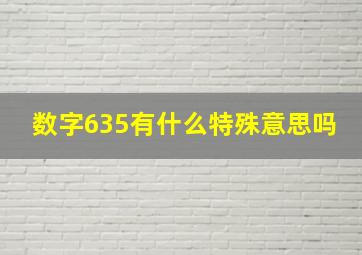 数字635有什么特殊意思吗