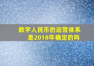 数字人民币的运营体系是2018年确定的吗