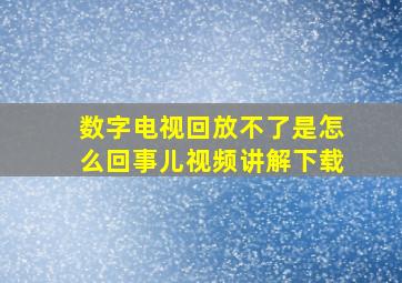 数字电视回放不了是怎么回事儿视频讲解下载