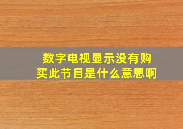 数字电视显示没有购买此节目是什么意思啊