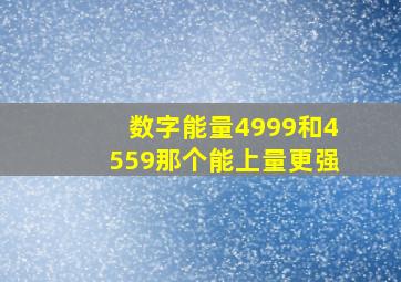 数字能量4999和4559那个能上量更强