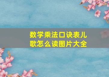 数学乘法口诀表儿歌怎么读图片大全