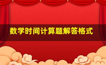 数学时间计算题解答格式