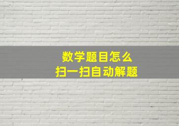 数学题目怎么扫一扫自动解题