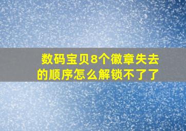 数码宝贝8个徽章失去的顺序怎么解锁不了了