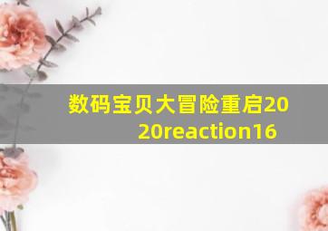 数码宝贝大冒险重启2020reaction16