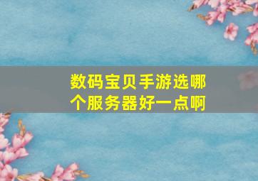 数码宝贝手游选哪个服务器好一点啊