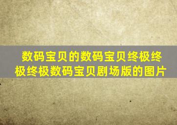 数码宝贝的数码宝贝终极终极终极数码宝贝剧场版的图片