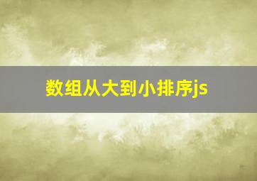 数组从大到小排序js