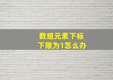 数组元素下标下限为1怎么办