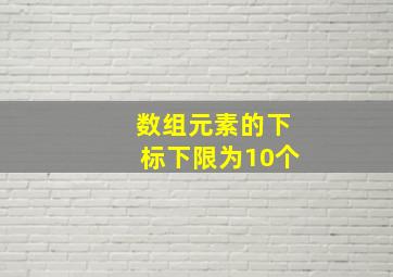 数组元素的下标下限为10个