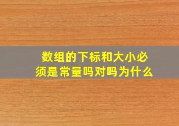 数组的下标和大小必须是常量吗对吗为什么