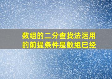 数组的二分查找法运用的前提条件是数组已经