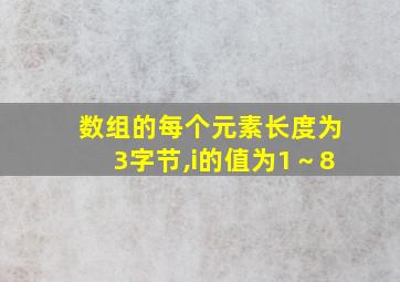 数组的每个元素长度为3字节,i的值为1～8