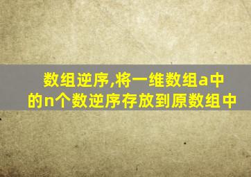 数组逆序,将一维数组a中的n个数逆序存放到原数组中