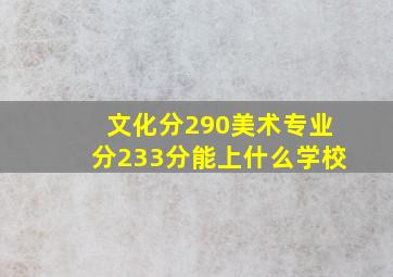 文化分290美术专业分233分能上什么学校