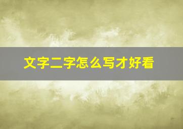 文字二字怎么写才好看