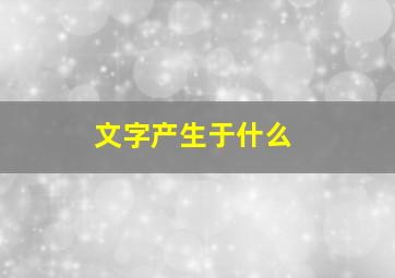 文字产生于什么