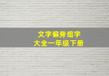 文字偏旁组字大全一年级下册