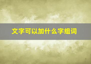 文字可以加什么字组词