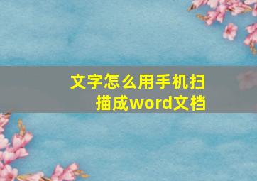 文字怎么用手机扫描成word文档