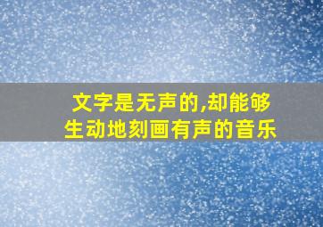 文字是无声的,却能够生动地刻画有声的音乐