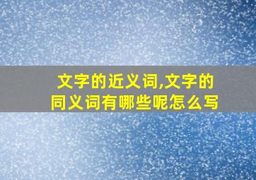 文字的近义词,文字的同义词有哪些呢怎么写