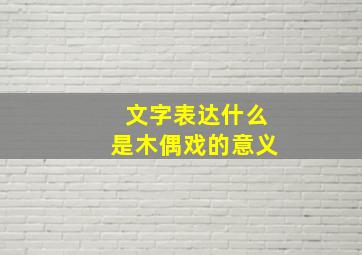 文字表达什么是木偶戏的意义