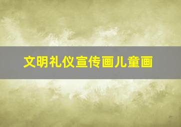 文明礼仪宣传画儿童画