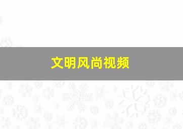 文明风尚视频