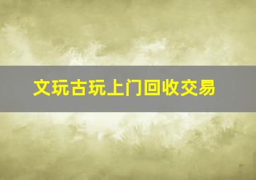 文玩古玩上门回收交易