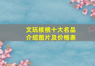 文玩核桃十大名品介绍图片及价格表