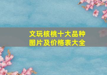 文玩核桃十大品种图片及价格表大全