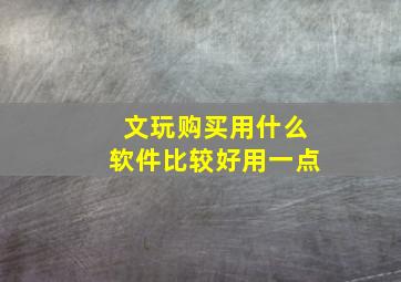 文玩购买用什么软件比较好用一点