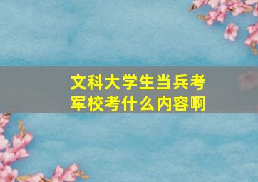 文科大学生当兵考军校考什么内容啊