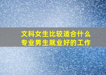 文科女生比较适合什么专业男生就业好的工作