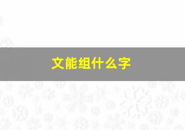 文能组什么字